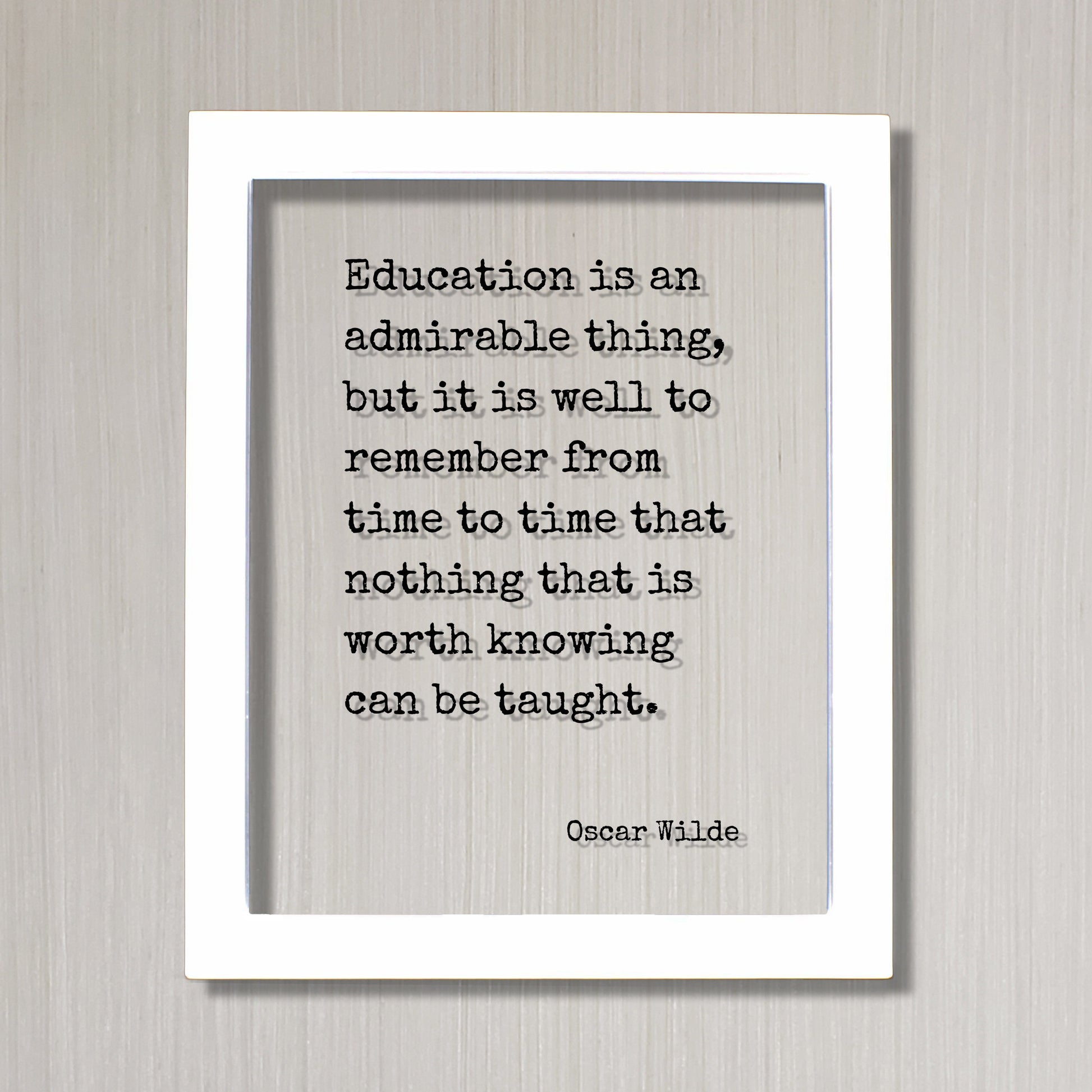 Oscar Wilde - Education is an admirable thing, but it is well to remember from time to time that nothing that is worth knowing can be taught