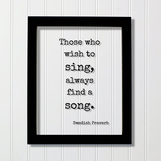 Those who wish to sing, always find a song - Swedish Proverb - Floating Quote - Gift for Musician Singer Vocalist Perseverance Determination