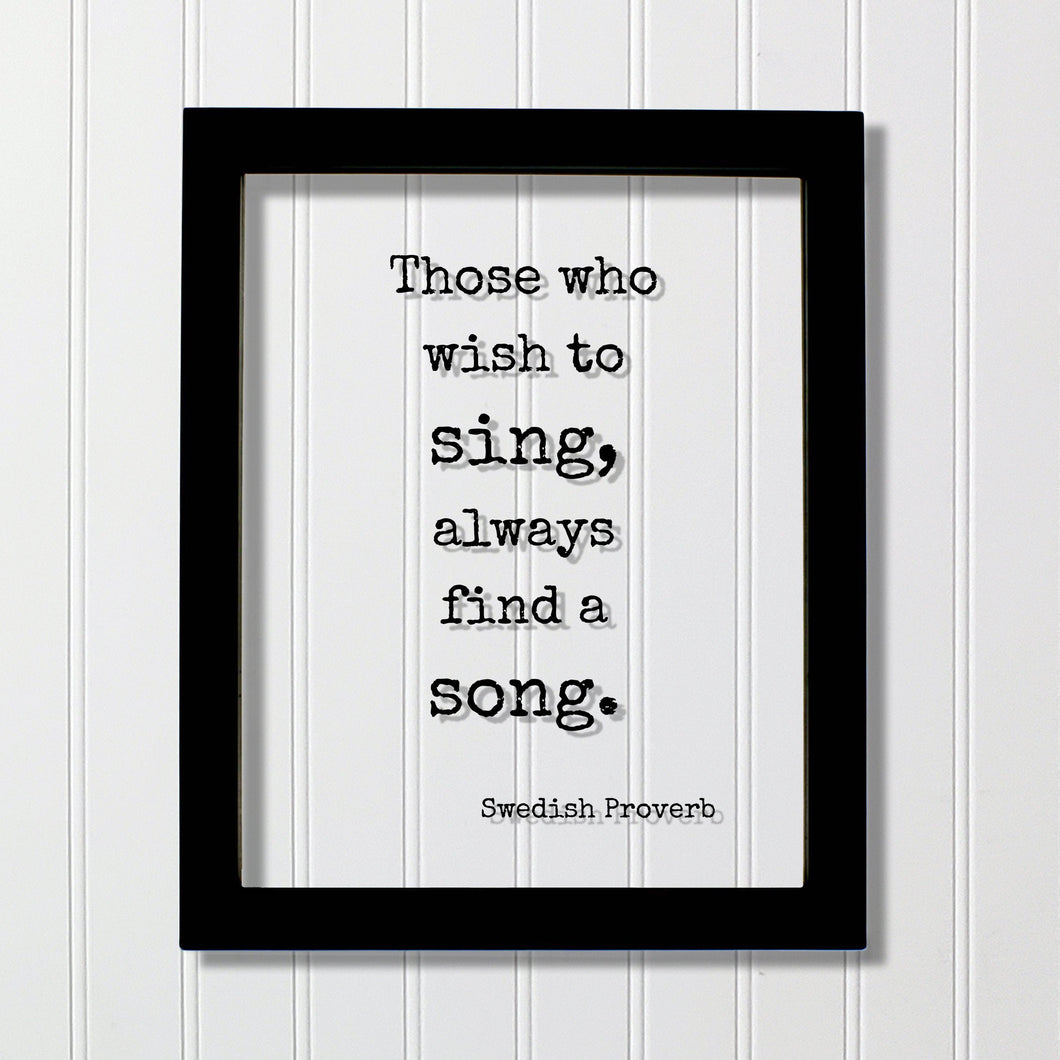 Those who wish to sing, always find a song - Swedish Proverb - Floating Quote - Gift for Musician Singer Vocalist Perseverance Determination