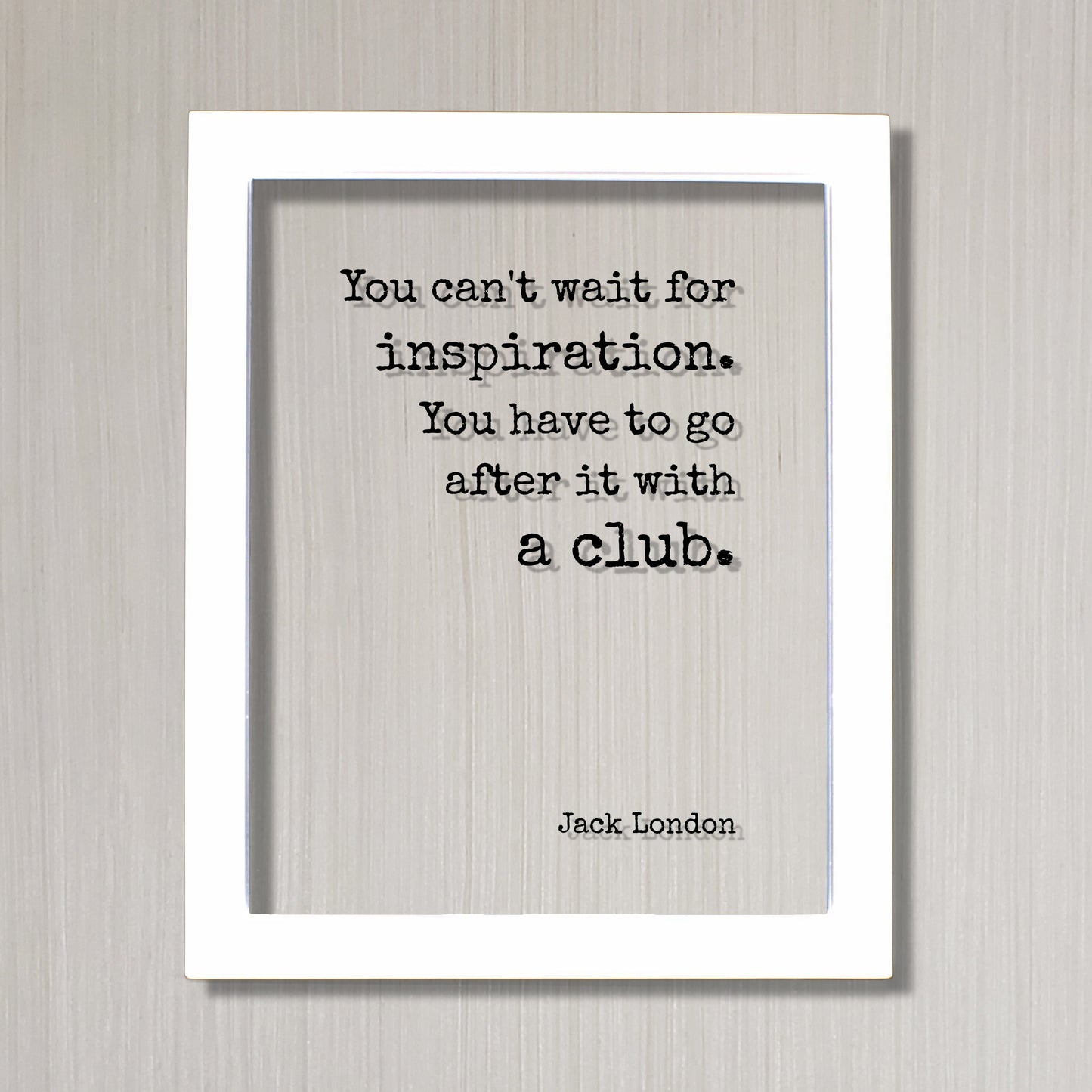 Jack London - Floating Quote - You can't wait for inspiration. You have to go after it with a club - Writing Goals Business Progress Success
