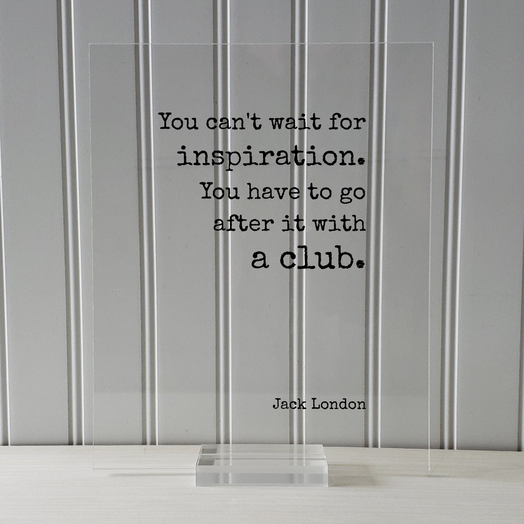 Jack London - Floating Quote - You can't wait for inspiration. You have to go after it with a club - Writing Goals Business Progress Success