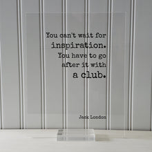 Jack London - Floating Quote - You can't wait for inspiration. You have to go after it with a club - Writing Goals Business Progress Success
