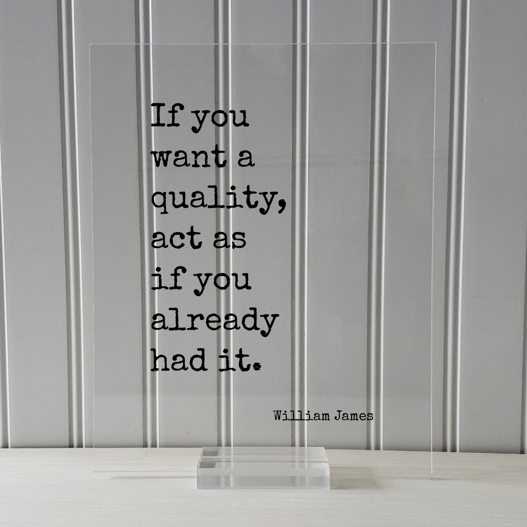 William James - If you want a quality, act as if you already had it - Floating Quote - Mentality Mindful Sign - Positive Mental Attitude