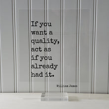 William James - If you want a quality, act as if you already had it - Floating Quote - Mentality Mindful Sign - Positive Mental Attitude