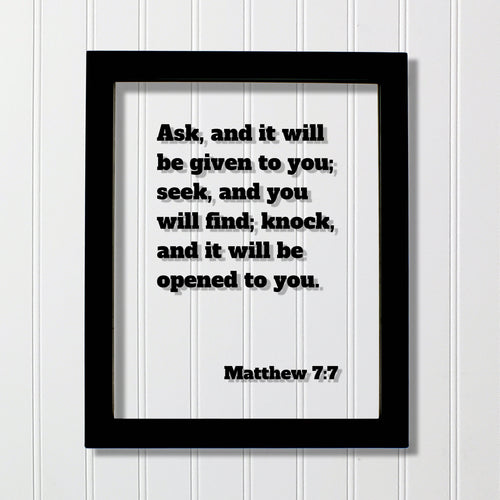 Matthew 7:7 - Ask, and it will be given to you; seek, and you will find; knock and it will be opened to you - Floating Quote Scripture Verse
