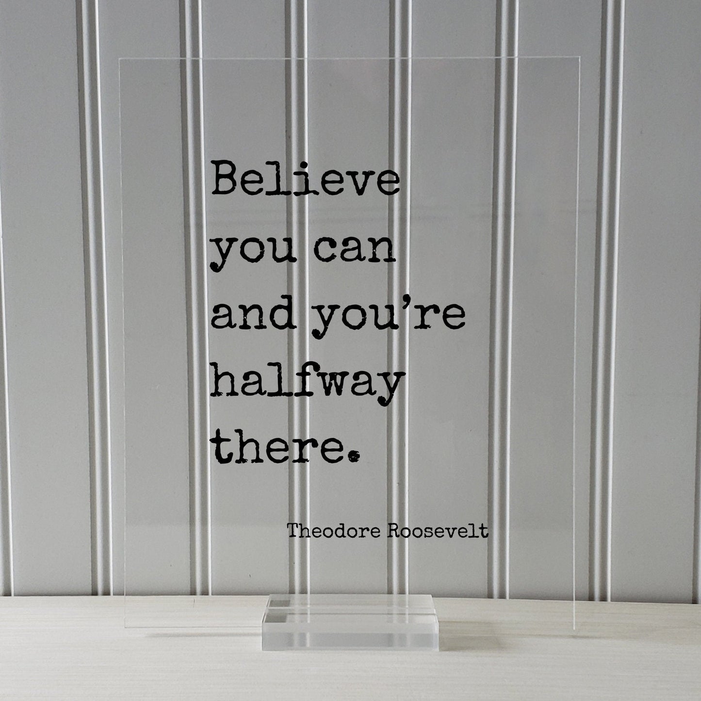 Theodore Roosevelt - Floating Quote - Believe you can and you’re halfway there. - Quote Motivational Inspirational Believe in Yourself