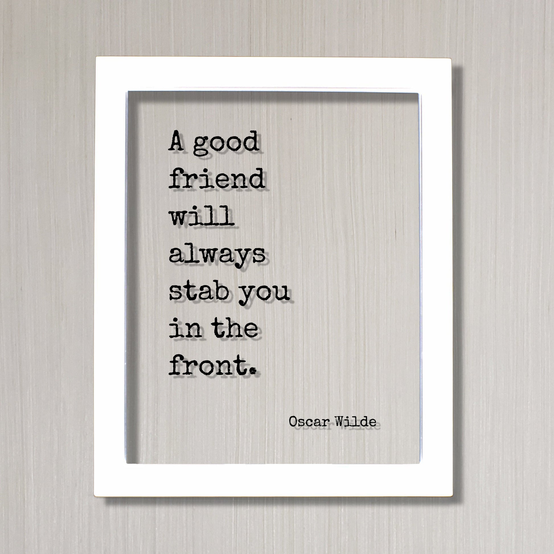A good friend will always stab you in the front - Oscar Wilde - Floating Quote - Friendship Gift Funny