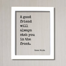 A good friend will always stab you in the front - Oscar Wilde - Floating Quote - Friendship Gift Funny