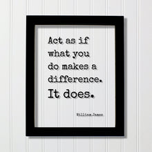 William James - Floating Quote - Act as if what you do makes a difference It does - Change Influence Motivational Inspirational Grind Hustle