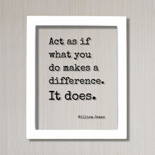 William James - Floating Quote - Act as if what you do makes a difference It does - Change Influence Motivational Inspirational Grind Hustle