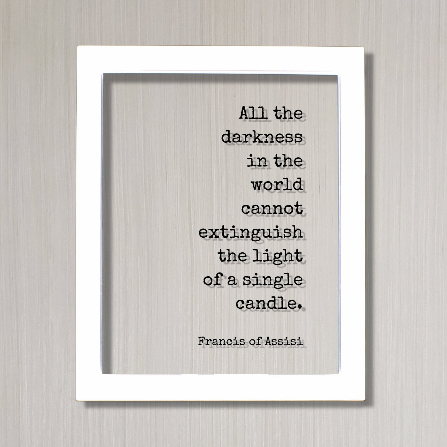 Francis of Assisi - All the darkness in the world cannot extinguish the light of a single candle - Quote - Teacher School Learning Teaching