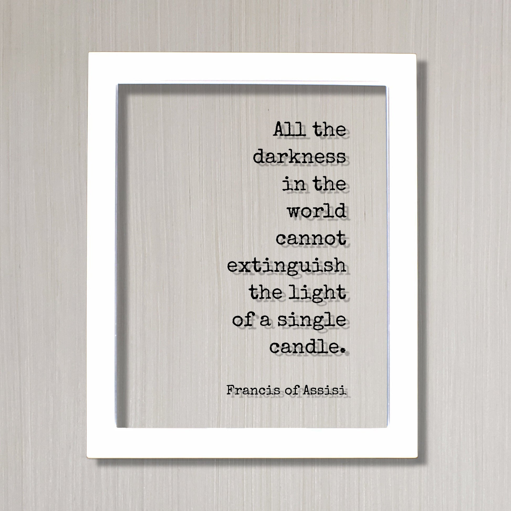 Francis of Assisi - All the darkness in the world cannot extinguish the light of a single candle - Quote - Teacher School Learning Teaching