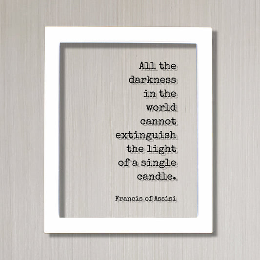 Francis of Assisi - All the darkness in the world cannot extinguish the light of a single candle - Quote - Teacher School Learning Teaching