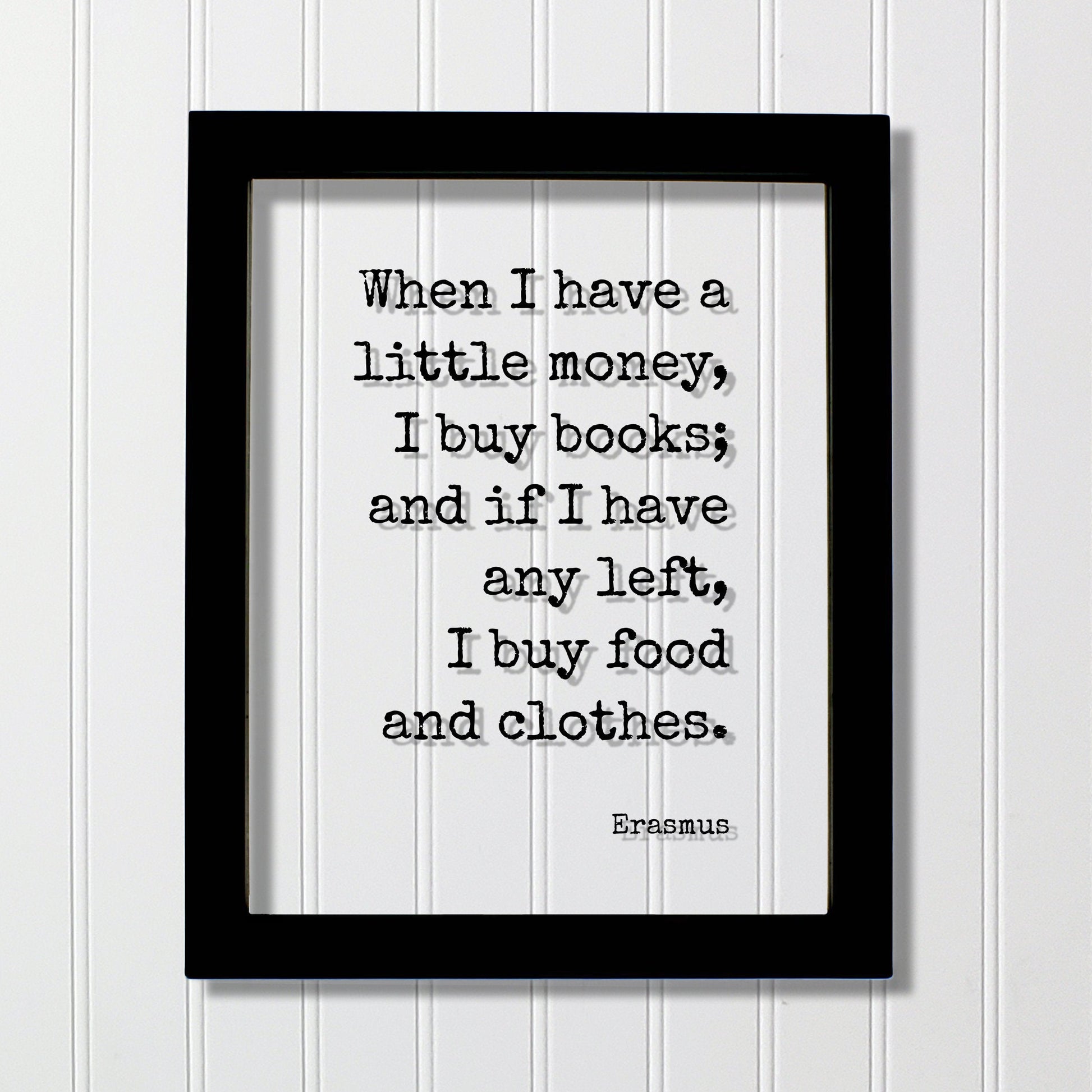 Erasmus - Floating Quote - When I have a little money, I buy books; and if I have any left, I buy food and clothes - Book-Lover Bibliophile
