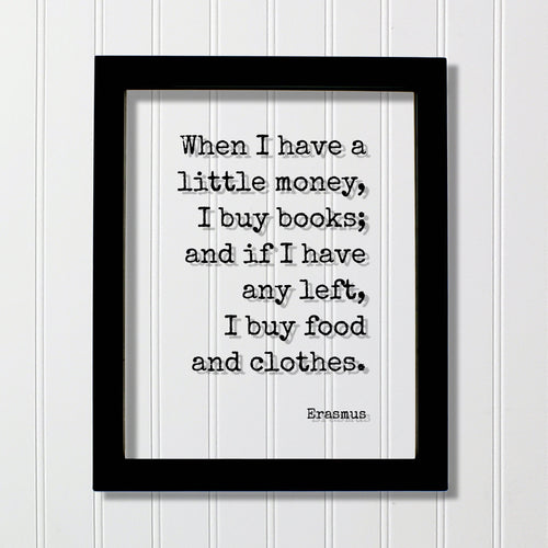 Erasmus - Floating Quote - When I have a little money, I buy books; and if I have any left, I buy food and clothes - Book-Lover Bibliophile