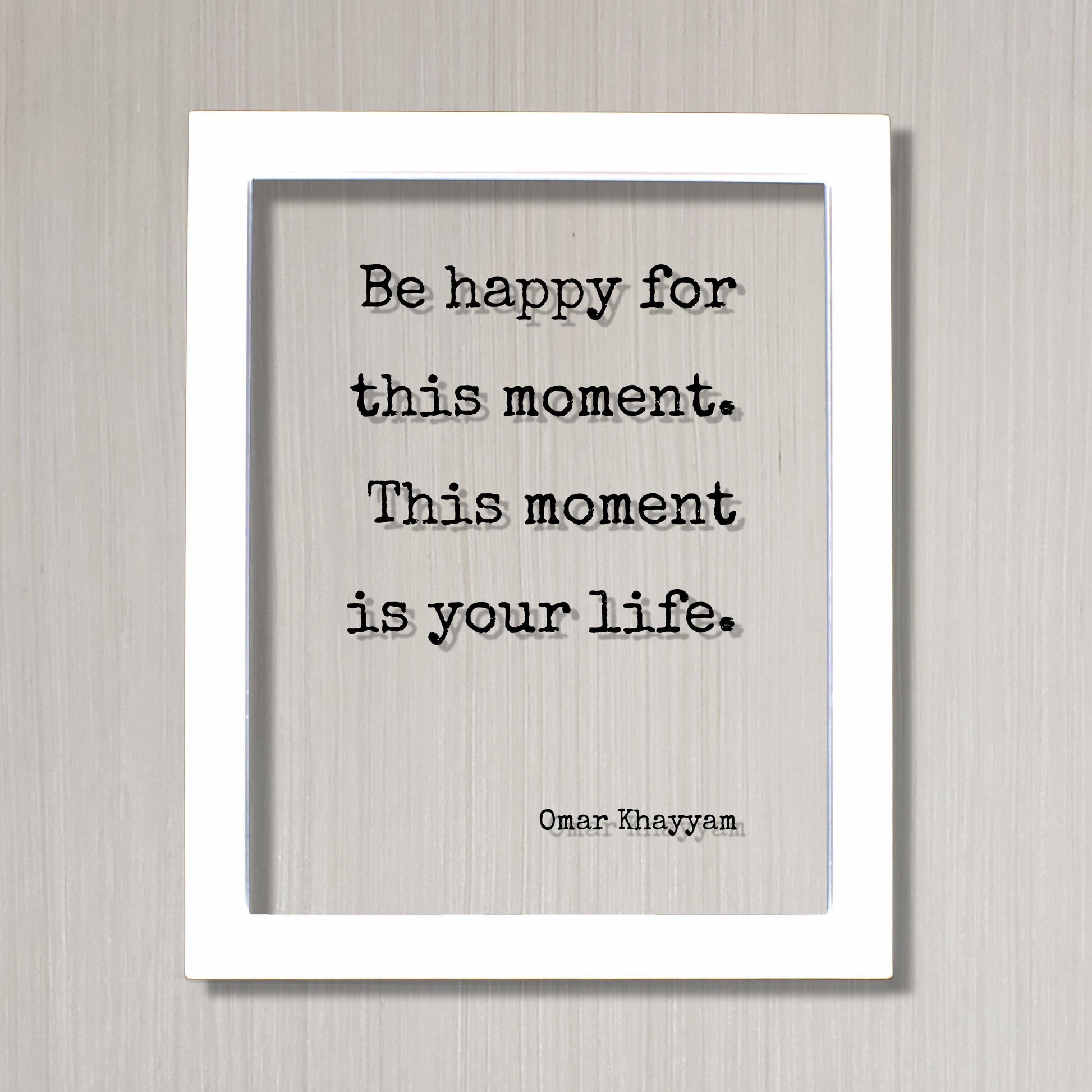 Omar Khayyam - Be happy for this moment. This moment is your life - Floating Quote - Happiness Joy - Carpe Diem Seize the Day - Right Now
