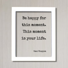 Omar Khayyam - Be happy for this moment. This moment is your life - Floating Quote - Happiness Joy - Carpe Diem Seize the Day - Right Now