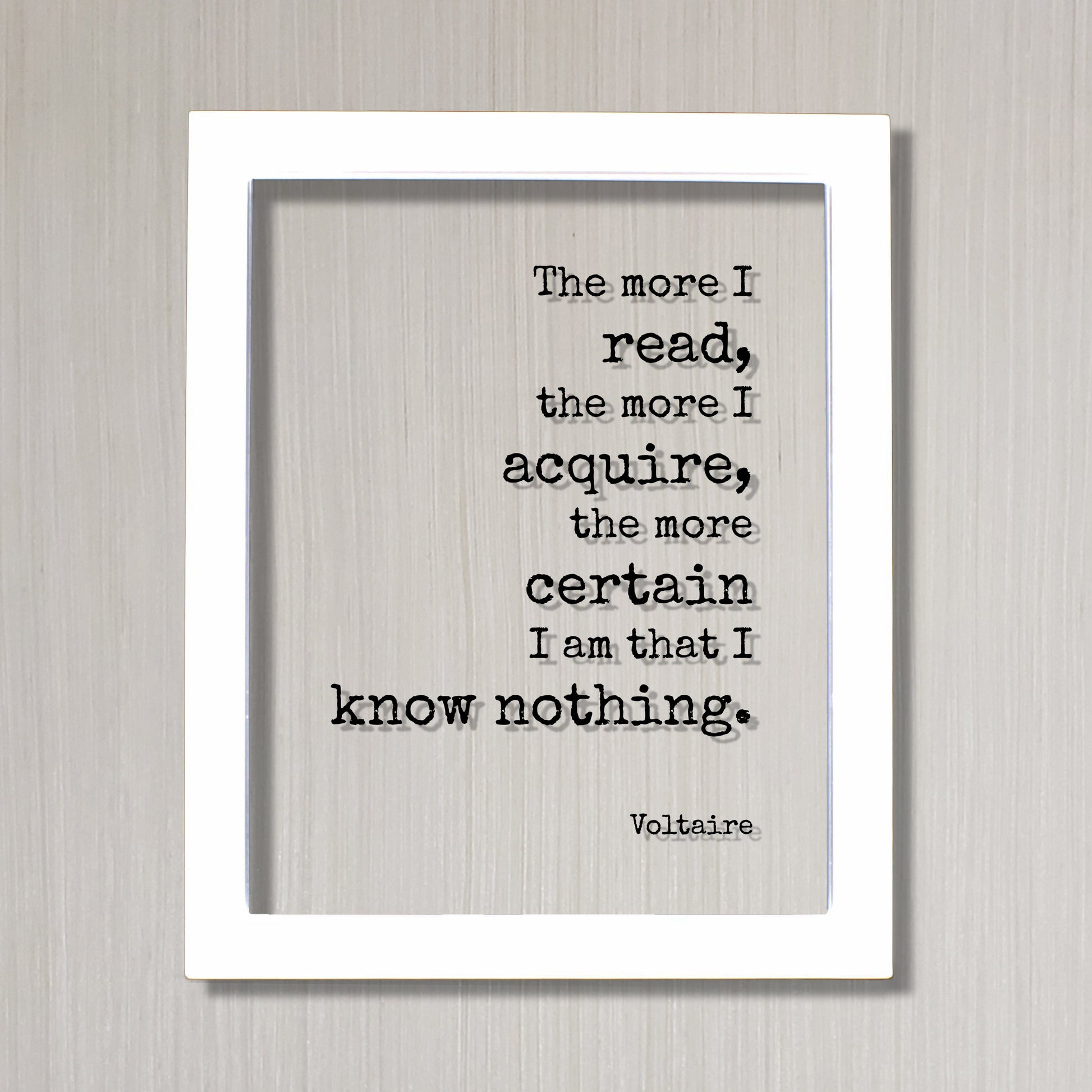 Voltaire - Floating Quote - The more I read, the more I acquire, the more certain I am that I know nothing - Life Wisdom Philosophy Learning