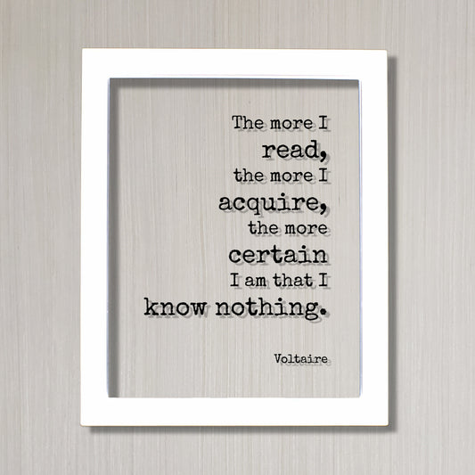 Voltaire - Floating Quote - The more I read, the more I acquire, the more certain I am that I know nothing - Life Wisdom Philosophy Learning