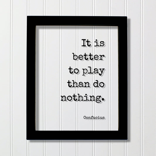 Confucius - Floating Quote - It is better to play than do nothing - Playing Game Room Decor Sports Recreation Fun Entertainment Party