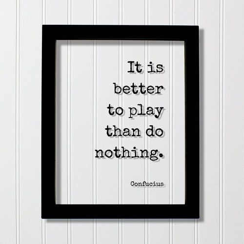 Confucius - Floating Quote - It is better to play than do nothing - Playing Game Room Decor Sports Recreation Fun Entertainment Party