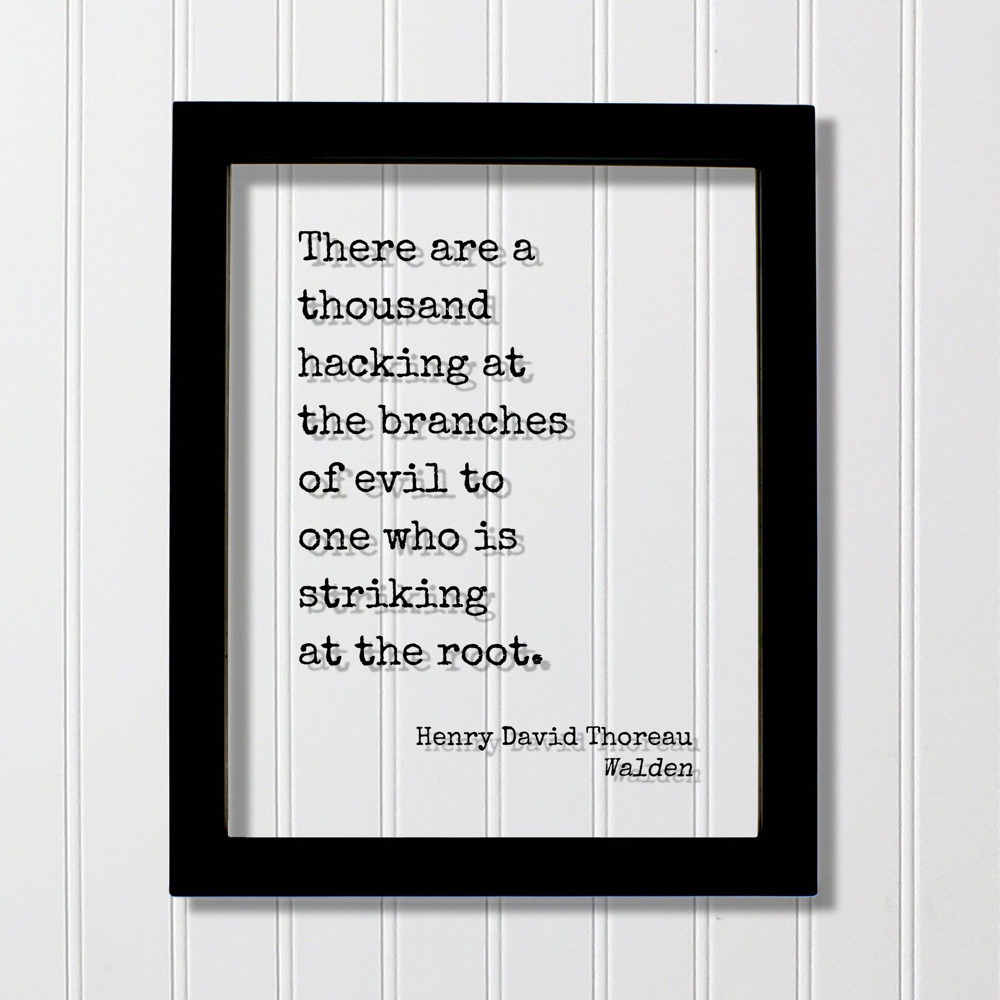 Henry David Thoreau - Walden - Floating Quote - There are a thousand hacking at the branches of evil to one who is striking at the root