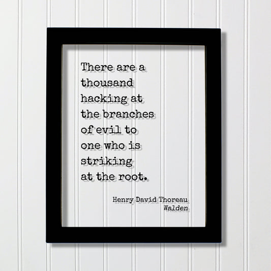 Henry David Thoreau - Walden - Floating Quote - There are a thousand hacking at the branches of evil to one who is striking at the root