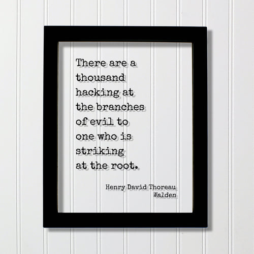 Henry David Thoreau - Walden - Floating Quote - There are a thousand hacking at the branches of evil to one who is striking at the root