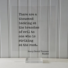 Henry David Thoreau - Walden - Floating Quote - There are a thousand hacking at the branches of evil to one who is striking at the root
