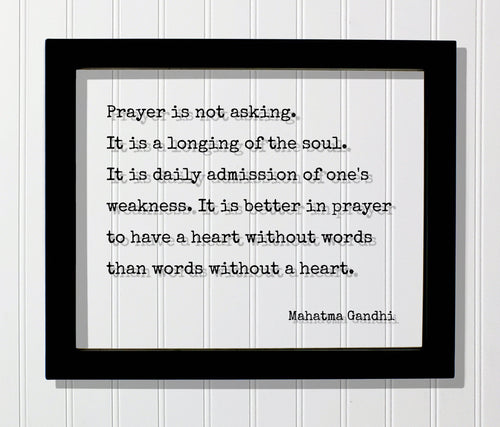 Mahatma Gandhi - Prayer is not asking. It is a longing of the soul. It is better to have a heart without words than words without a heart.