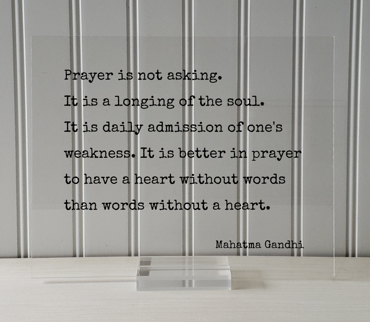 Mahatma Gandhi - Prayer is not asking. It is a longing of the soul. It is better to have a heart without words than words without a heart.