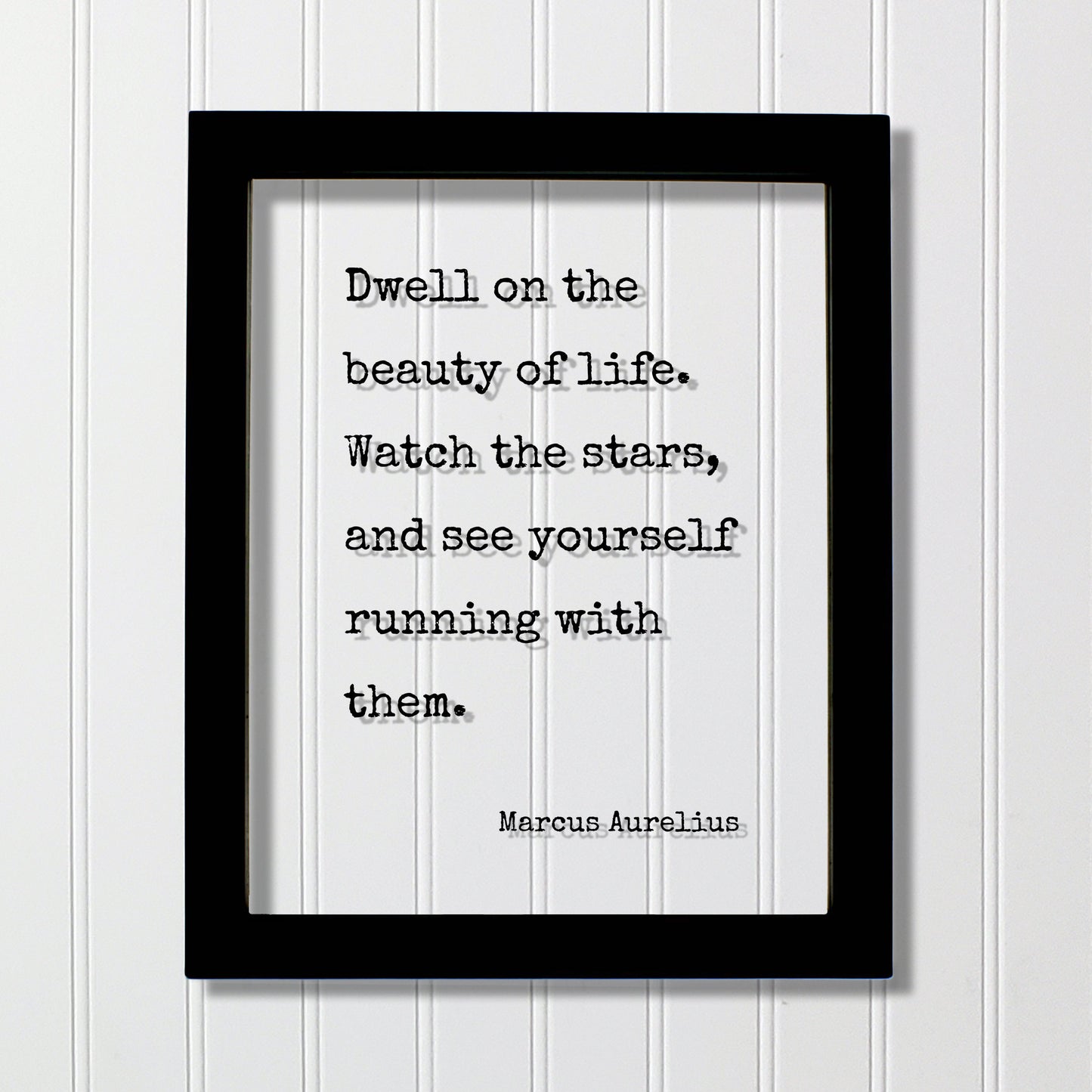 Marcus Aurelius - Floating Quote - Dwell on the beauty of life. Watch the stars, and see yourself running with them - Life is Beautiful
