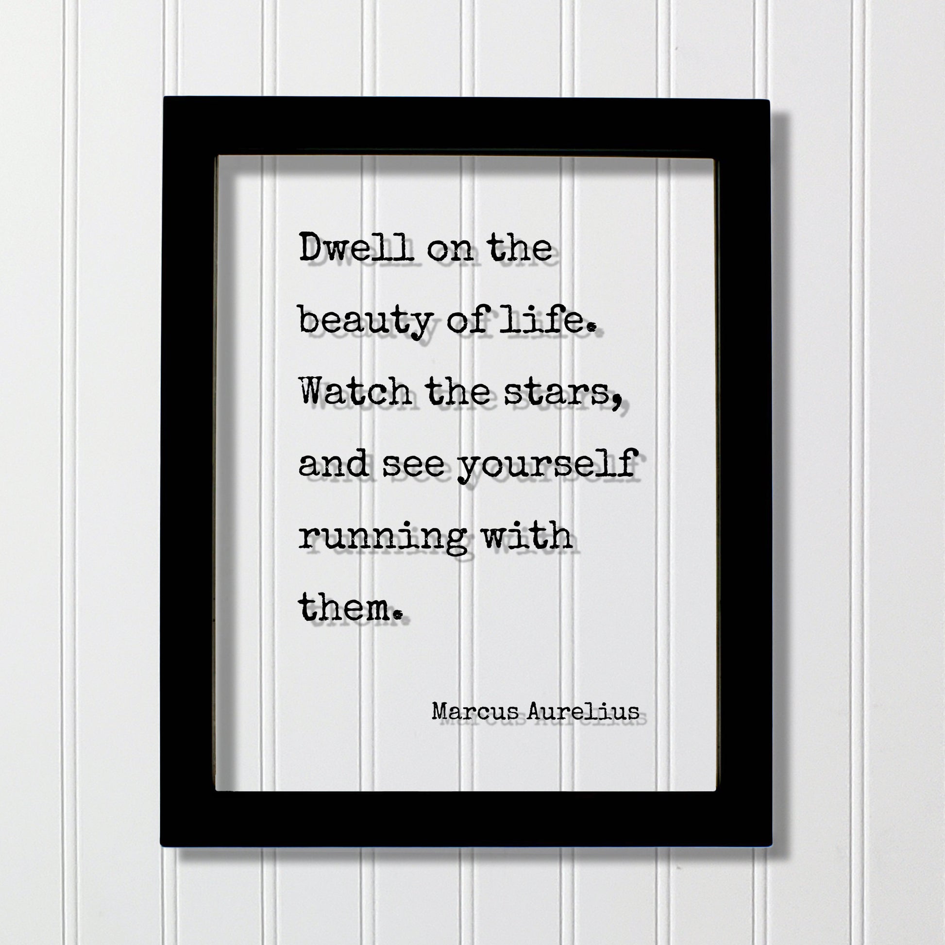 Marcus Aurelius - Floating Quote - Dwell on the beauty of life. Watch the stars, and see yourself running with them - Life is Beautiful