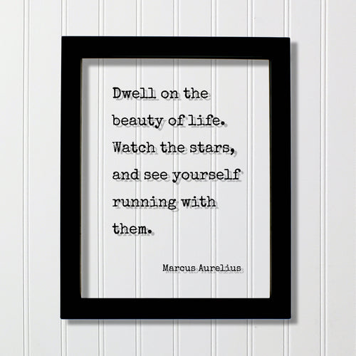 Marcus Aurelius - Floating Quote - Dwell on the beauty of life. Watch the stars, and see yourself running with them - Life is Beautiful