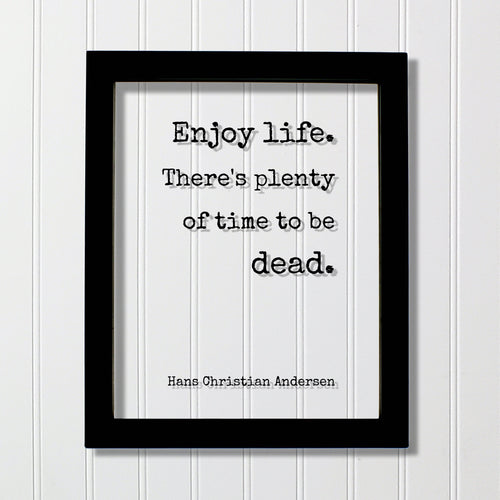 Hans Christian Andersen - Floating Quote - Enjoy life. There's plenty of time to be dead - Happiness Motivation - Carpe Diem - Seize the day