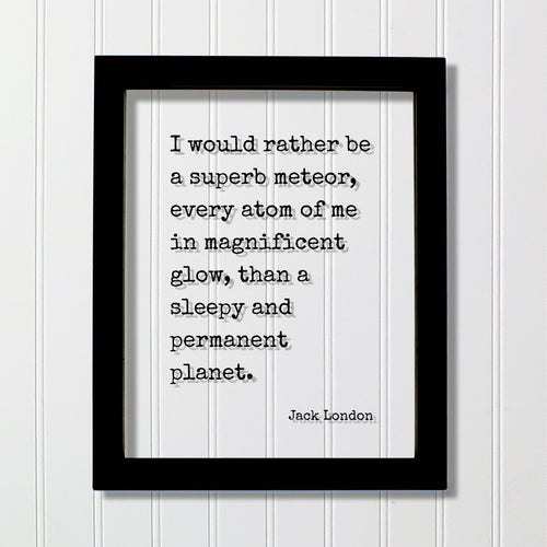 Jack London - Floating Quote - I would rather be a superb meteor, every atom of me in magnificent glow, than a sleepy and permanent planet