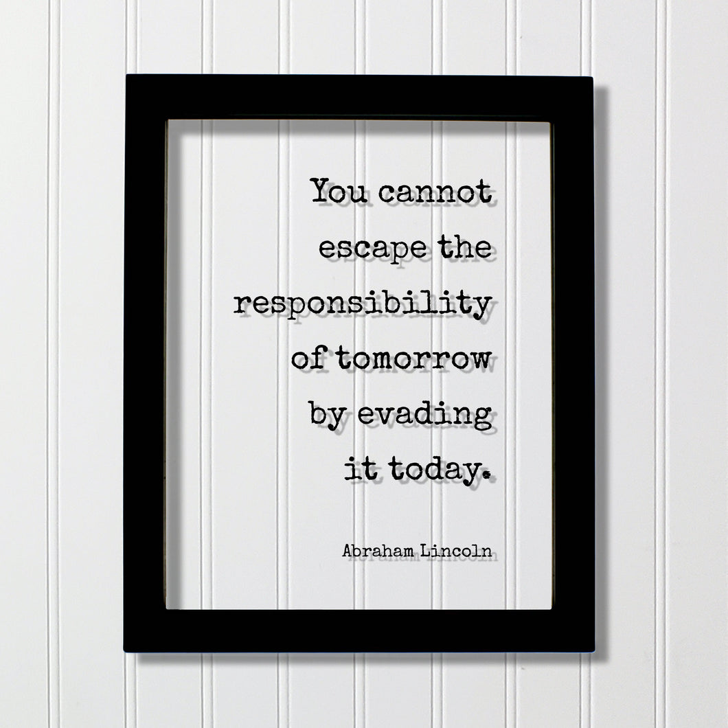 Abraham Lincoln - Floating Quote - You cannot escape the responsibility of tomorrow by evading it today - Seize the Day - Procrastination
