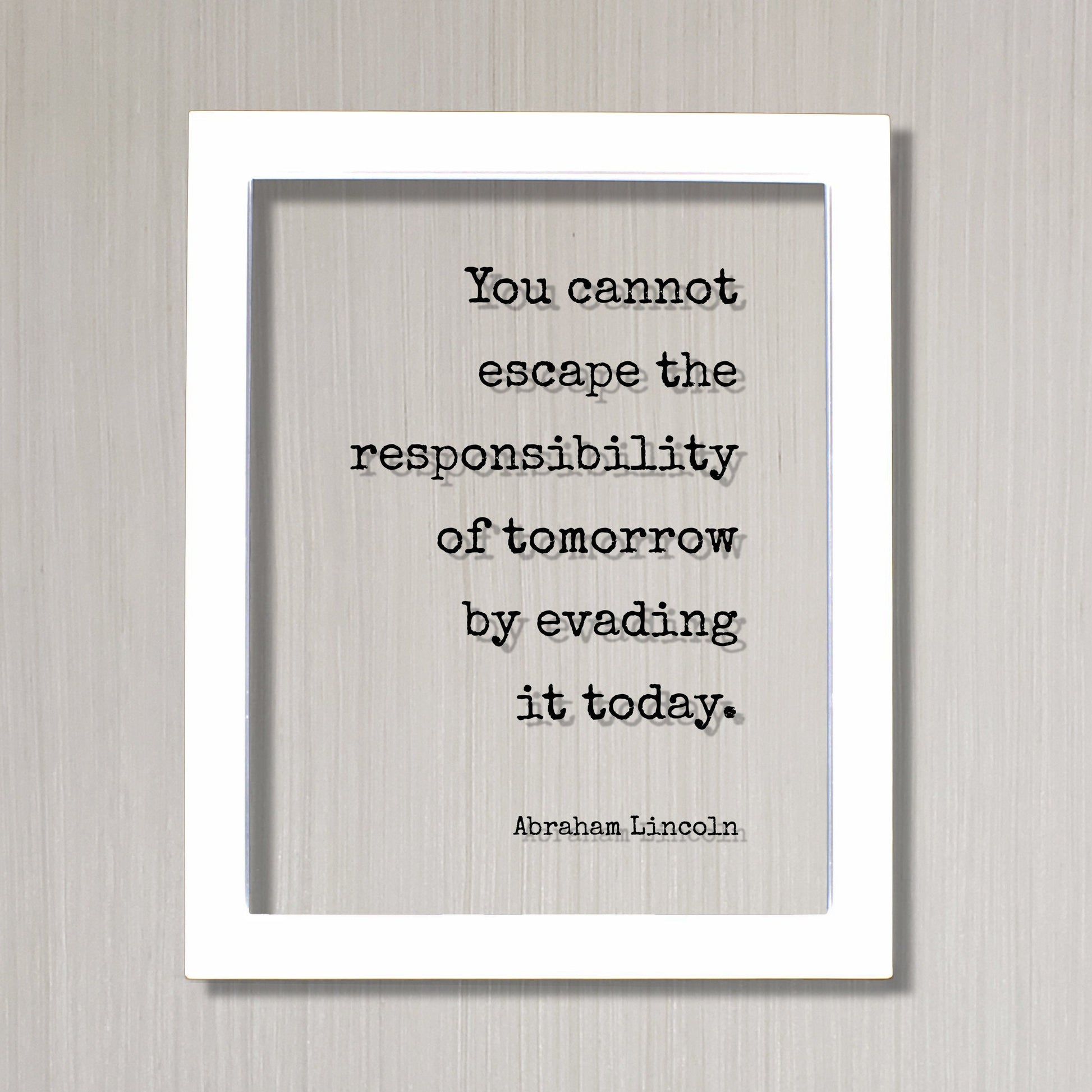 Abraham Lincoln - Floating Quote - You cannot escape the responsibility of tomorrow by evading it today - Seize the Day - Procrastination