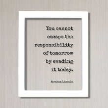 Abraham Lincoln - Floating Quote - You cannot escape the responsibility of tomorrow by evading it today - Seize the Day - Procrastination