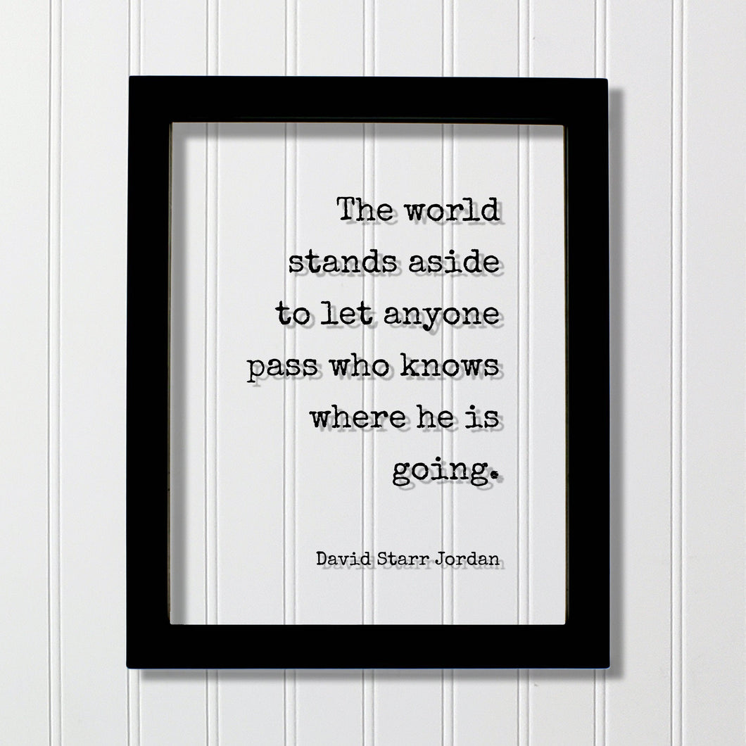 David Starr Jordan - Quote - The world stands aside to let anyone pass who knows where he is going - Business Leadership Goals Hustle Grind