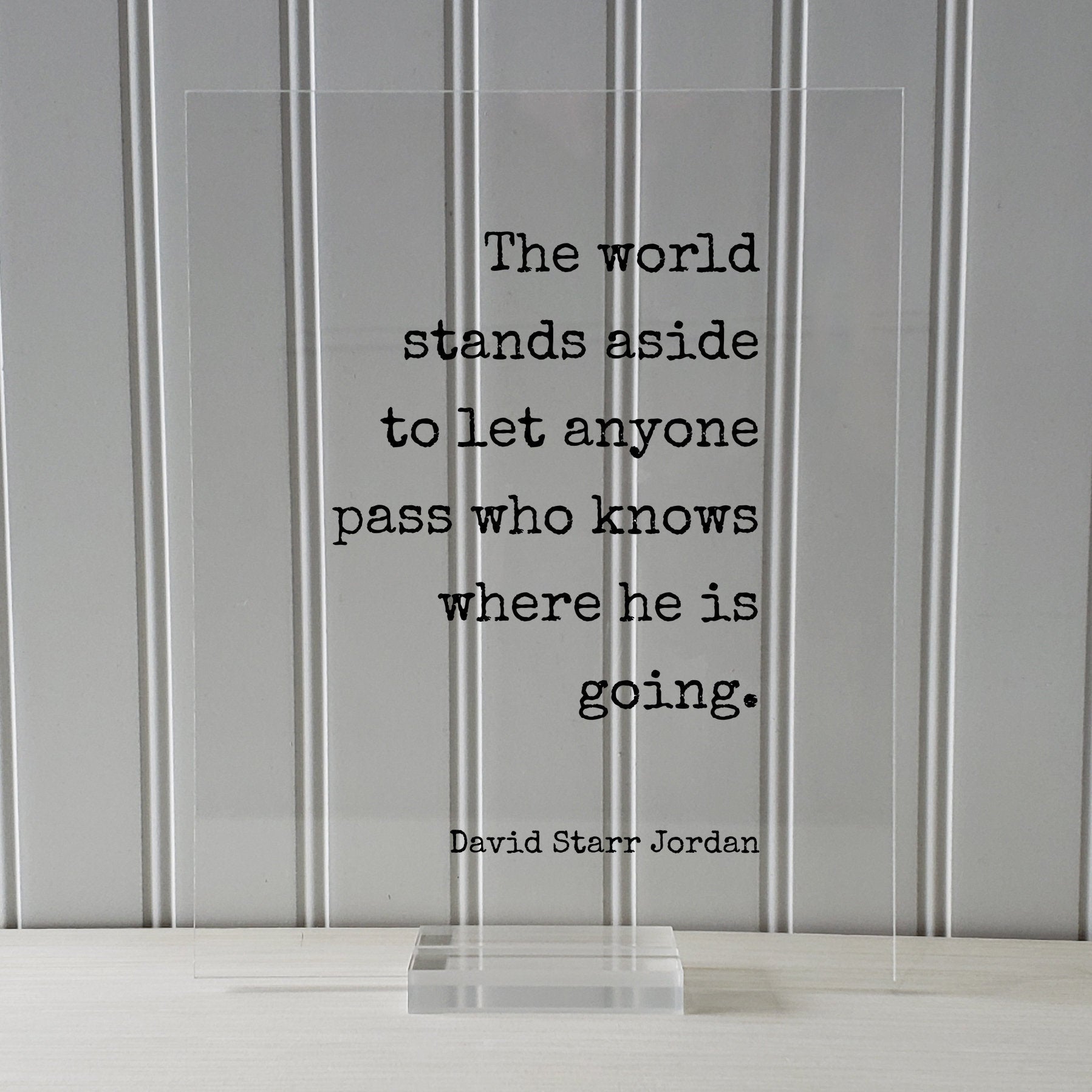 David Starr Jordan - Quote - The world stands aside to let anyone pass who knows where he is going - Business Leadership Goals Hustle Grind