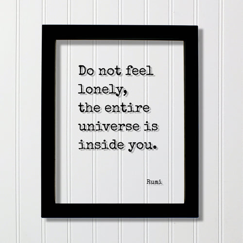 Rumi - Floating Quote - Do not feel lonely, the entire universe is inside you - Framed Transparent Art - Motivational Inspirational