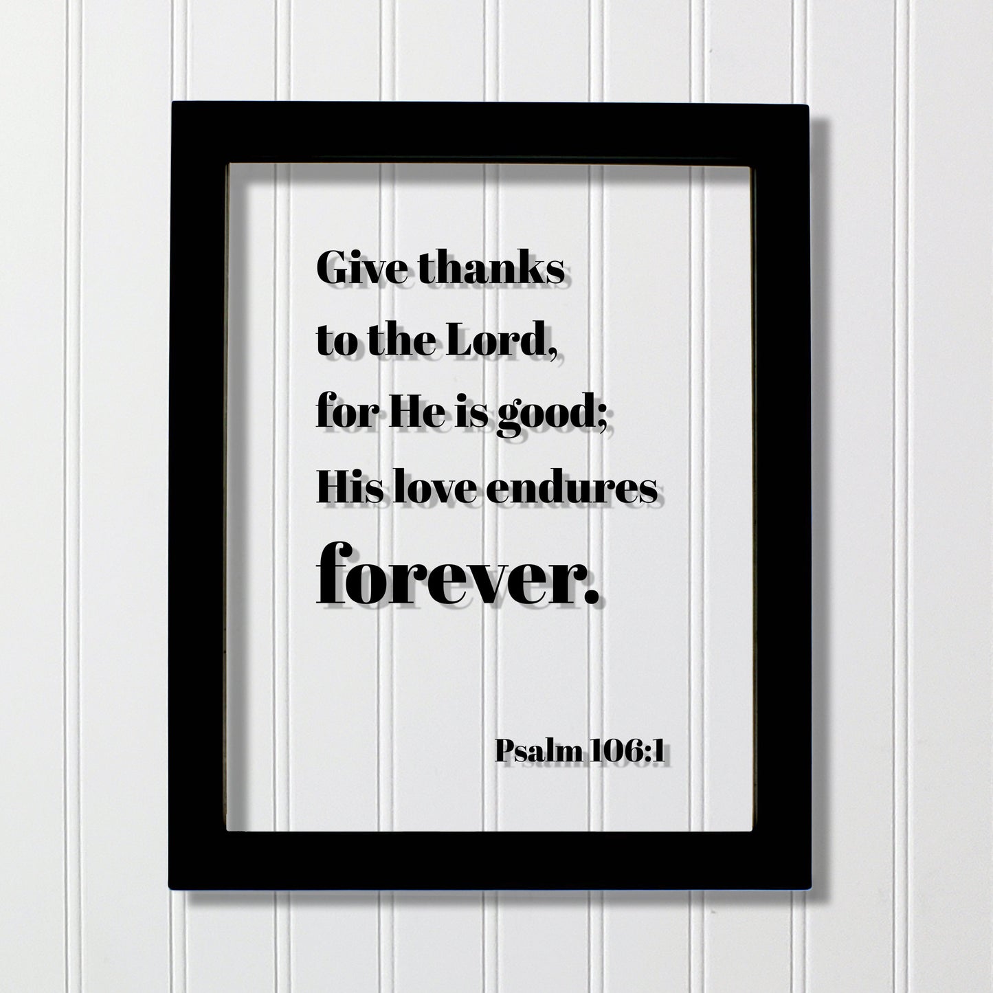 Psalm 106:1 - Give thanks to the Lord for He is good His love endures forever - Floating Scripture Frame - Bible Verse - Christian Decor