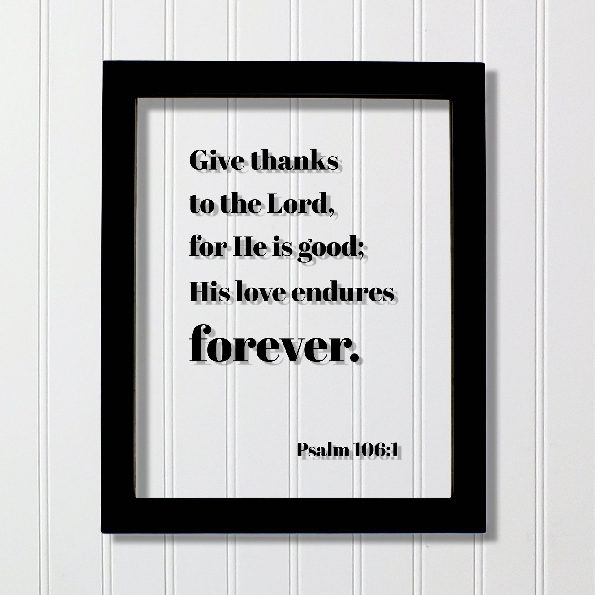 Psalm 106:1 - Give thanks to the Lord for He is good His love endures forever - Floating Scripture Frame - Bible Verse - Christian Decor