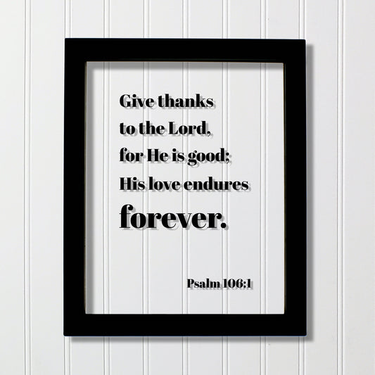 Psalm 106:1 - Give thanks to the Lord for He is good His love endures forever - Floating Scripture Frame - Bible Verse - Christian Decor
