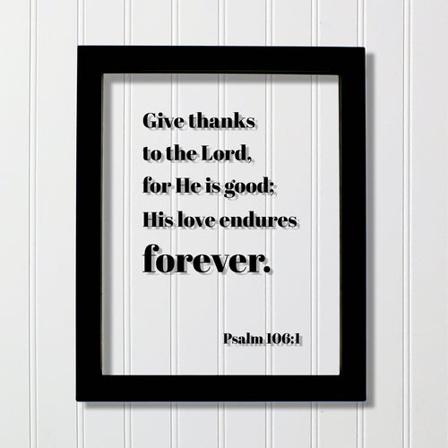 Psalm 106:1 - Give thanks to the Lord for He is good His love endures forever - Floating Scripture Frame - Bible Verse - Christian Decor