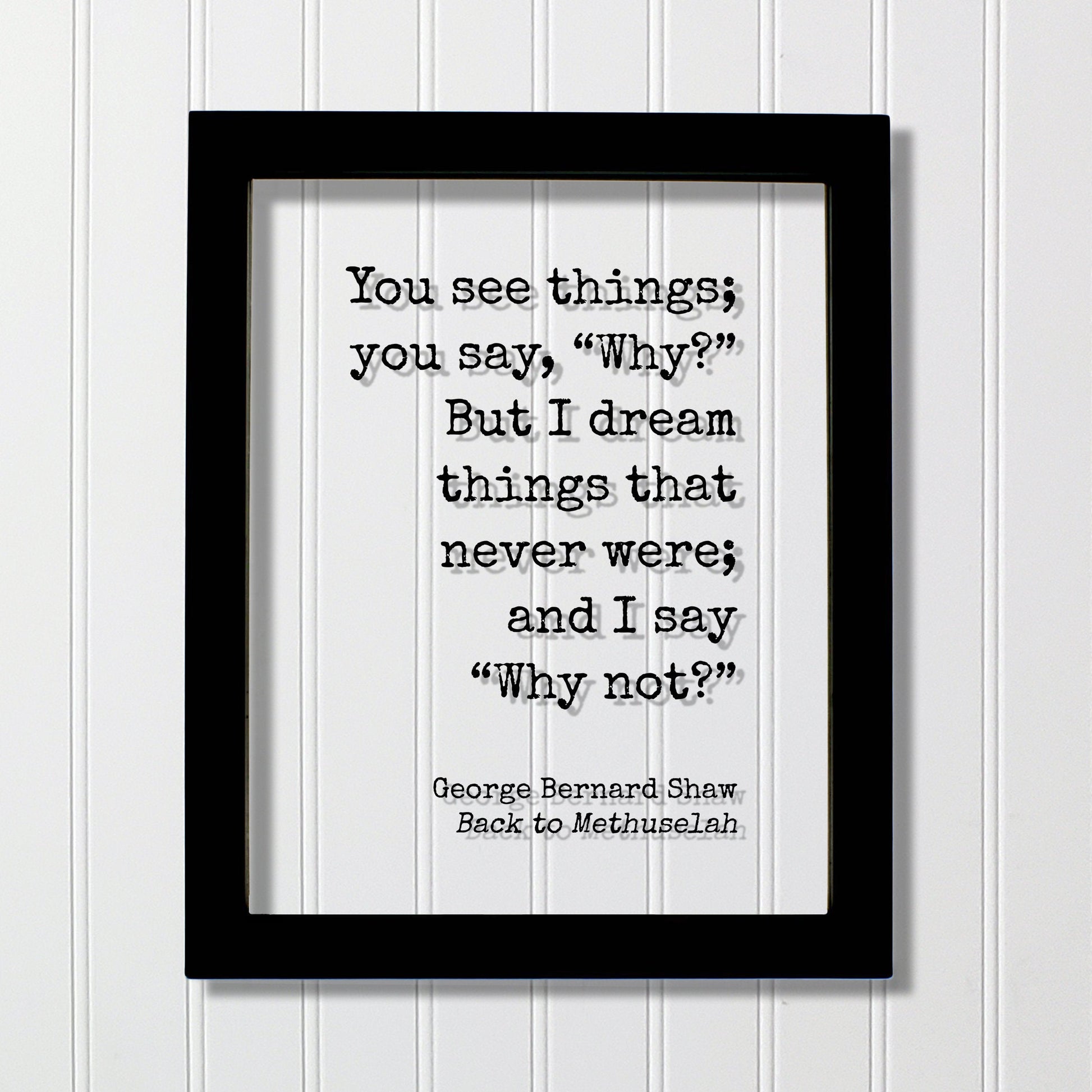 George Bernard Shaw - You see things you say Why? But I dream things that never were and I say Why not? - Creativity Ambition Inventor Boss