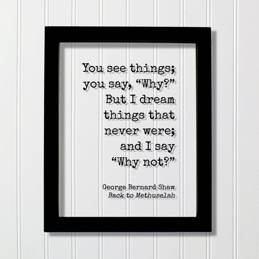 George Bernard Shaw - You see things you say Why? But I dream things that never were and I say Why not? - Creativity Ambition Inventor Boss