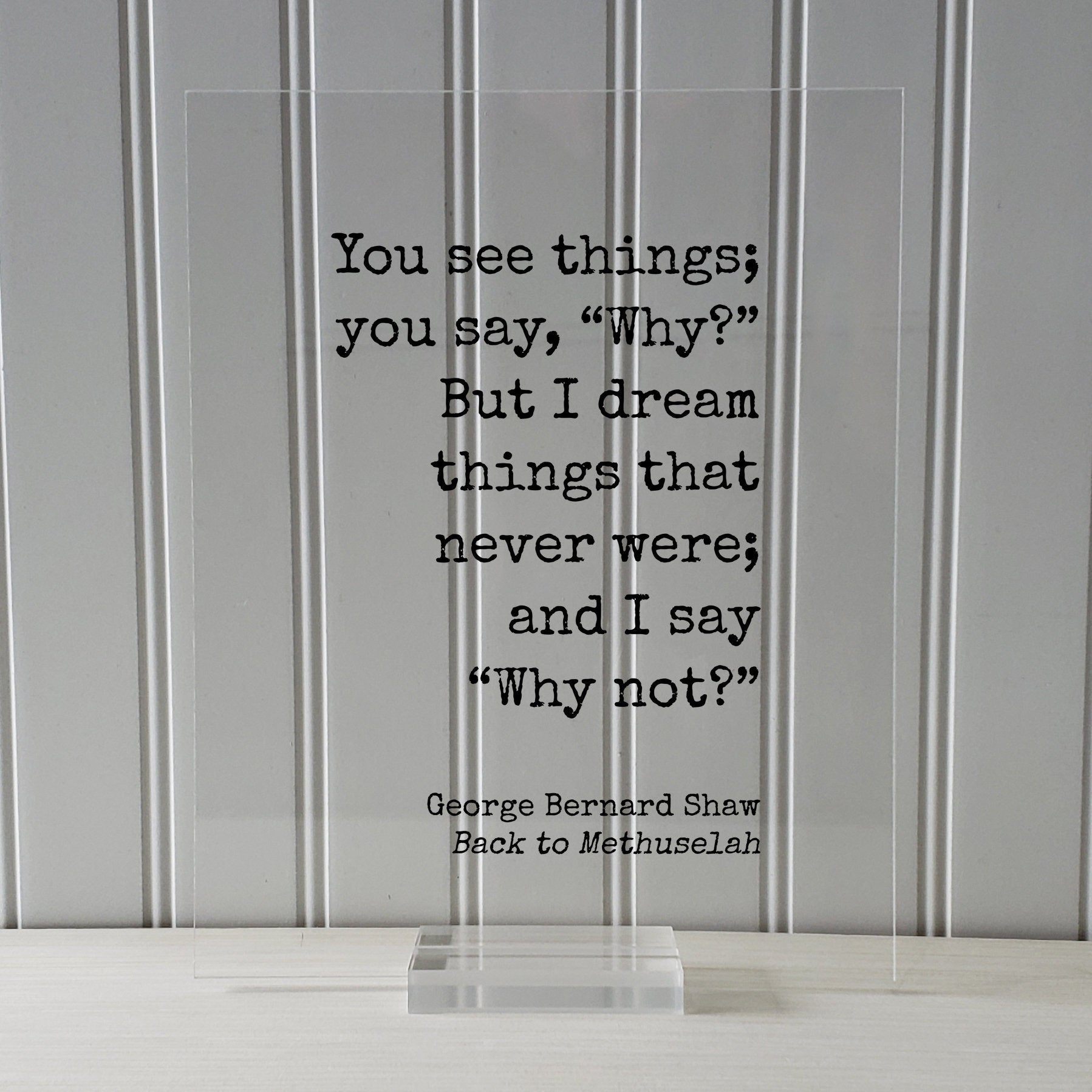 George Bernard Shaw - You see things you say Why? But I dream things that never were and I say Why not? - Creativity Ambition Inventor Boss