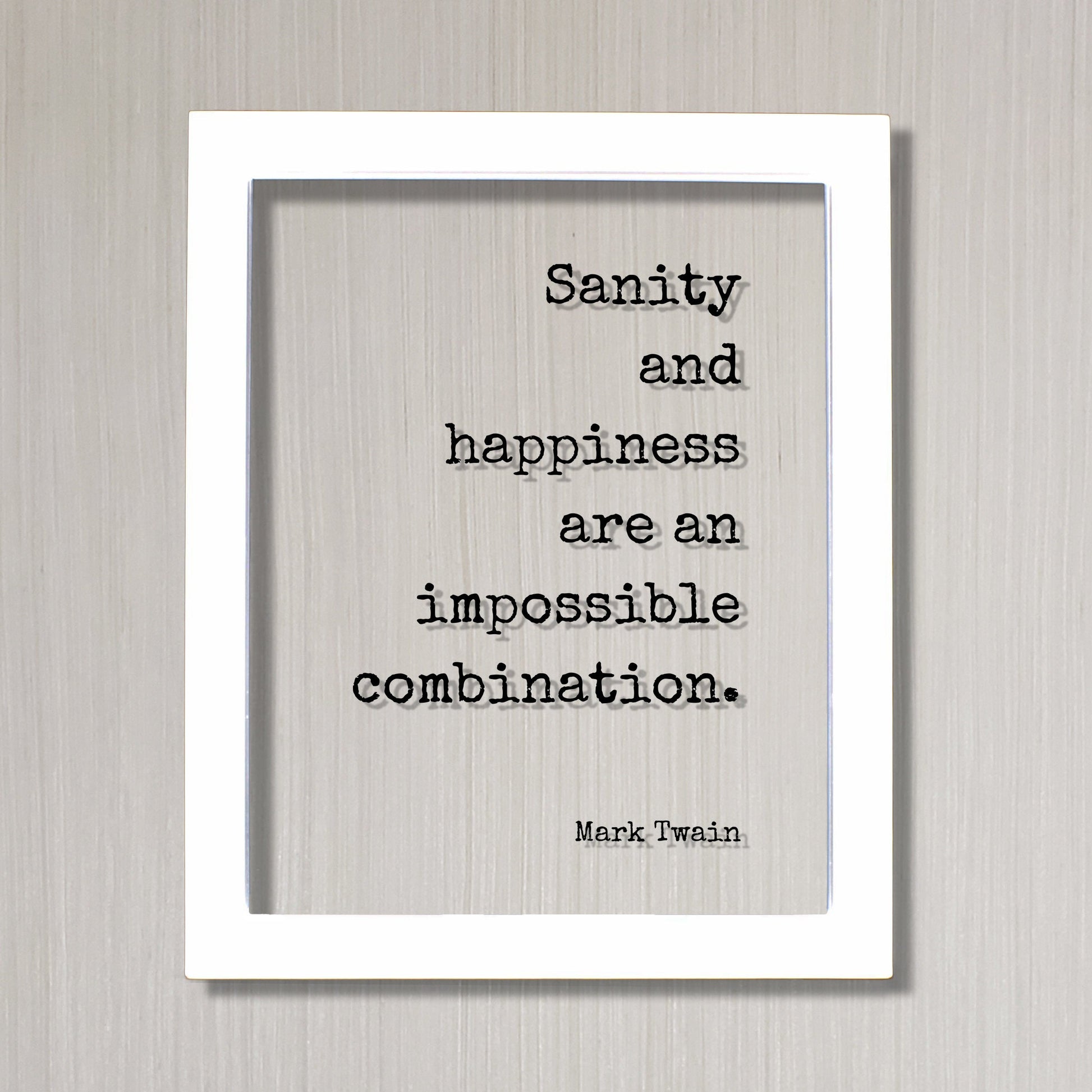 Mark Twain - Floating Quote - Sanity and happiness are an impossible combination - Insane Crazy Funny Framed Transparent Art
